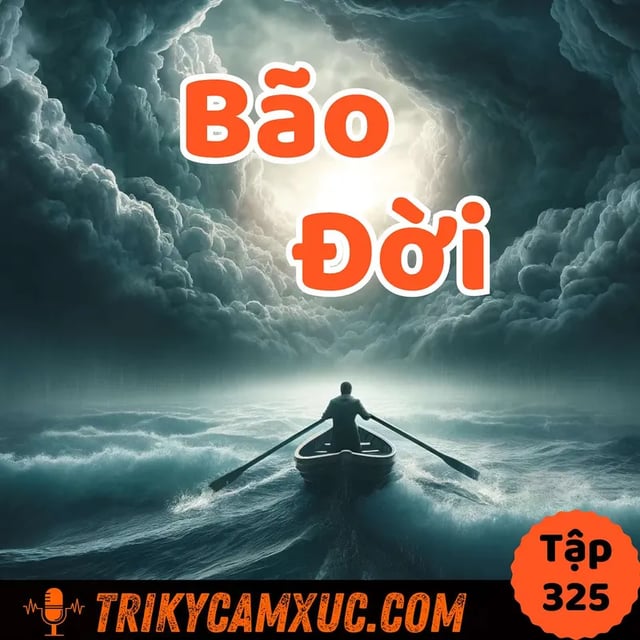 Ep324: Thói quen vượt mọi bão giông cuộc đời - Tri Kỷ Cảm Xúc #325