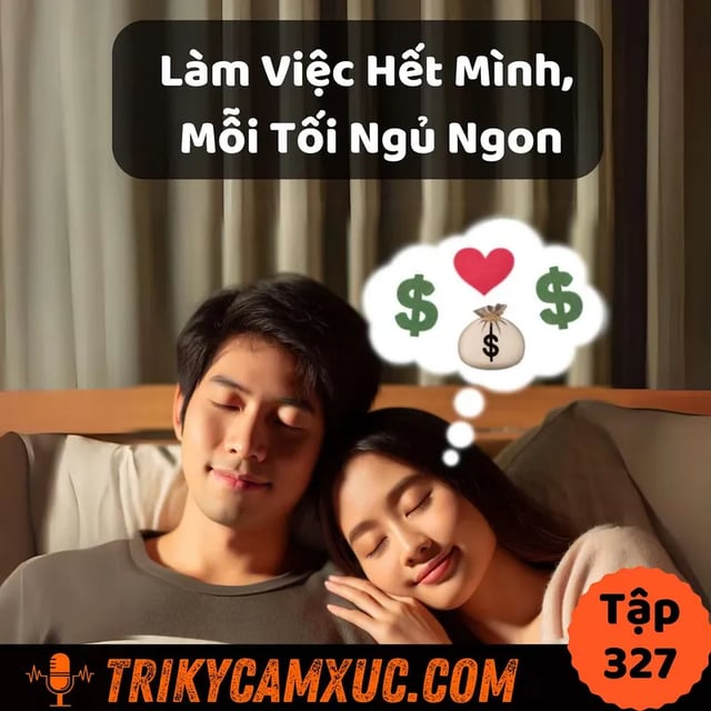 Ep326: Làm Việc Hết Mình, Mỗi Tối Ngủ Ngon - Tri Kỷ Cảm Xúc #327