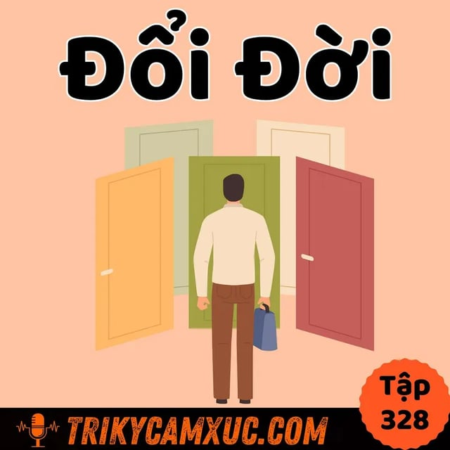 Ep327: Đổi Đời - Tri Kỷ Cảm Xúc #328