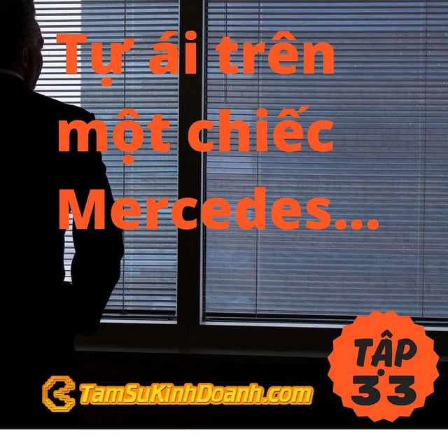 Ep33: Tự ái trên một chiếc Mercedes - Tâm Sự Kinh Doanh #33