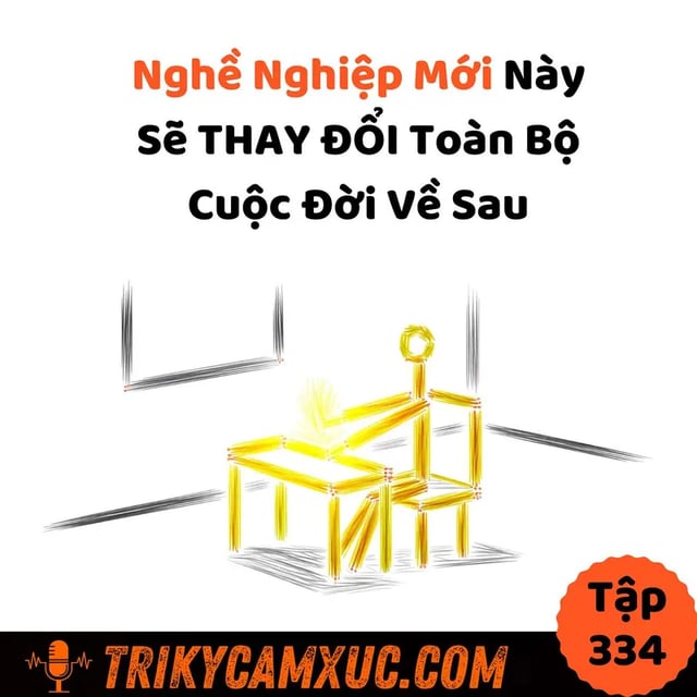 Ep333: Nghề Nghiệp Mới Này Sẽ THAY ĐỔI Toàn Bộ Cuộc Đời Về Sau - Tri Kỷ Cảm Xúc #334