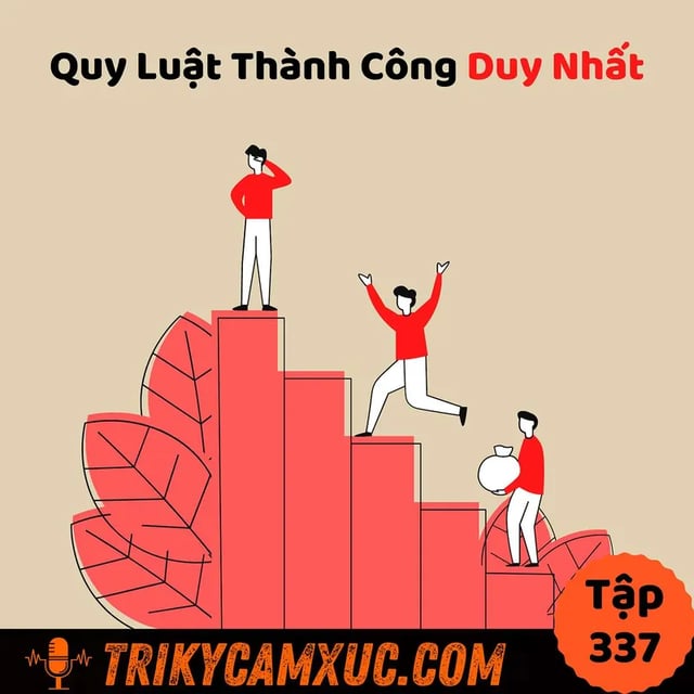 Ep336: Quy luật DUY NHẤT cho người muốn thành công - Tri Kỷ Cảm Xúc #337