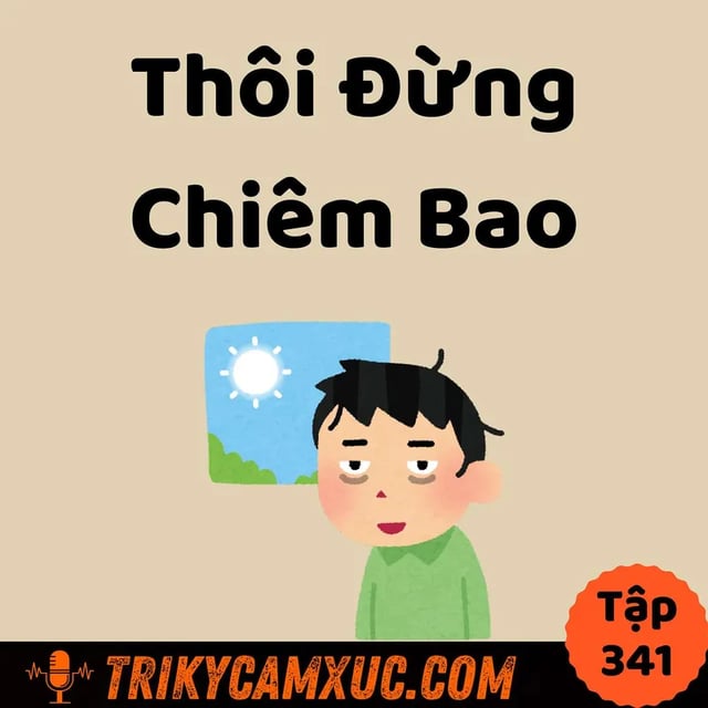 Ep340: Thôi Đừng Chiêm Bao - Tri Kỷ Cảm Xúc #341