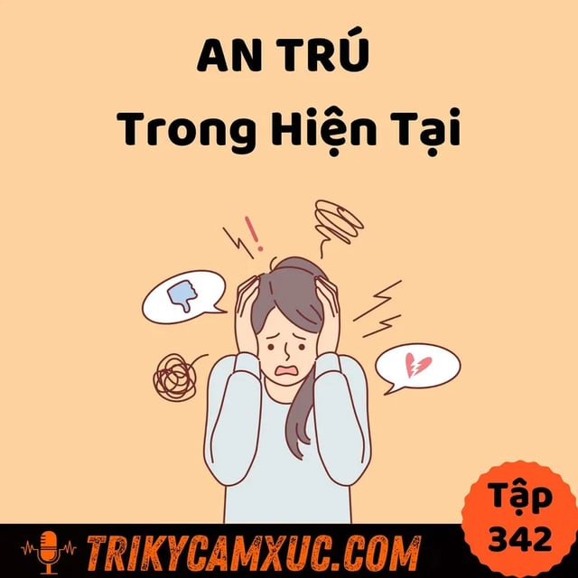 Ep341: An Trú Trong Hiện Tại - Tri Kỷ Cảm Xúc #342