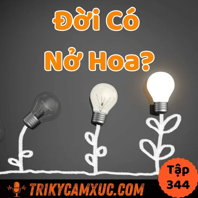 Ep343: Phải Ít Nhất 1 Lần Nở Hoa - Tri Kỷ Cảm Xúc #344