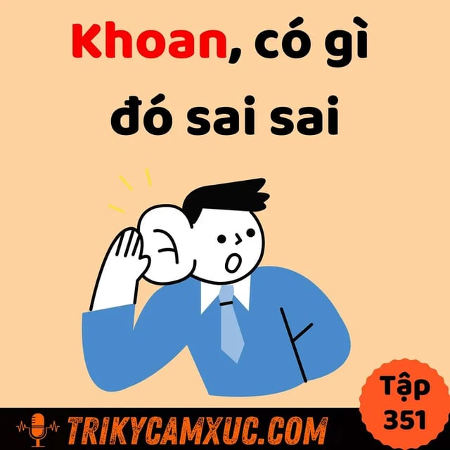 Ep350: Khoan, có gì đó sai sai - Tri Kỷ Cảm Xúc #351