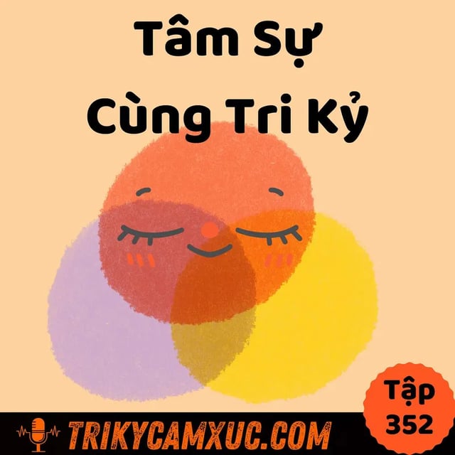 Ep351: Tâm Sự Cùng Tri Kỷ - Tri Kỷ Cảm Xúc #352