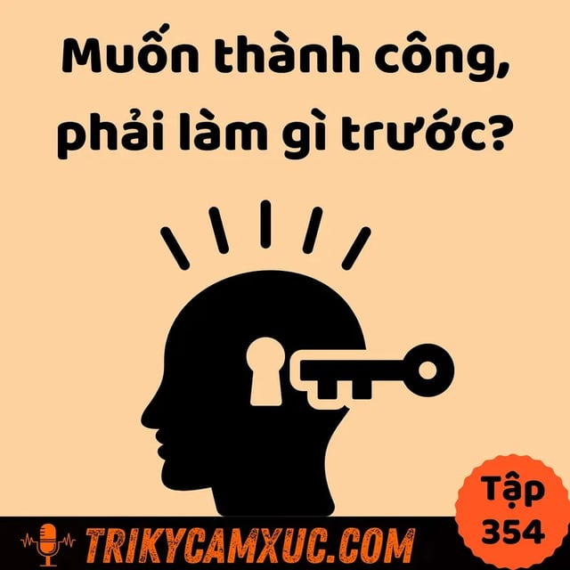 Ep353: Muốn Thành Công, Phải Làm Gì Trước? - Tri Kỷ Cảm Xúc #354