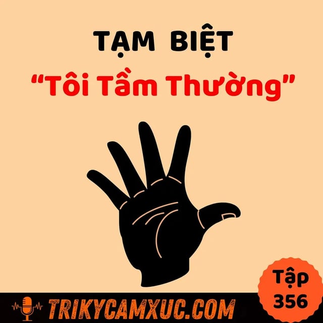 Ep355: Tạm Biệt Phiên Bản "Tôi Tầm Thường" - Tri Kỷ Cảm Xúc #356