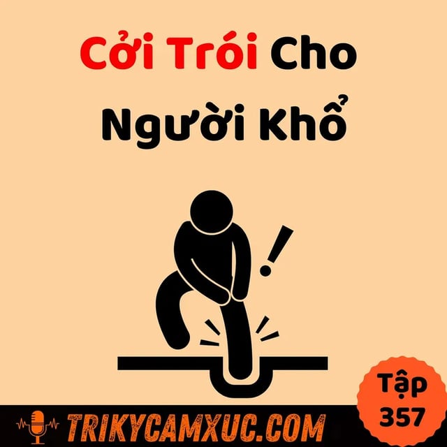 Ep356: Cởi Trói Cho Người Khổ - Tri Kỷ Cảm Xúc #357