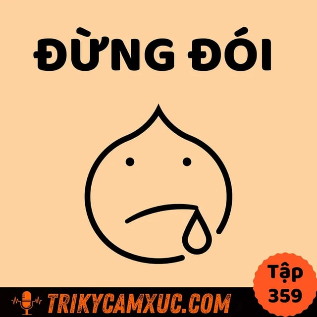 Ep358: Đừng đói - Tri Kỷ Cảm Xúc #359