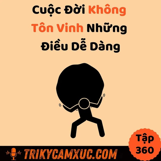 Ep359: Cuộc Đời Không  Tôn Vinh Những  Điều Dễ Dàng - Tri Kỷ Cảm Xúc #360