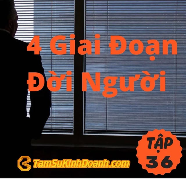 Ep36: 4 Giai Đoạn Đời Người - Tâm Sự Kinh Doanh #36