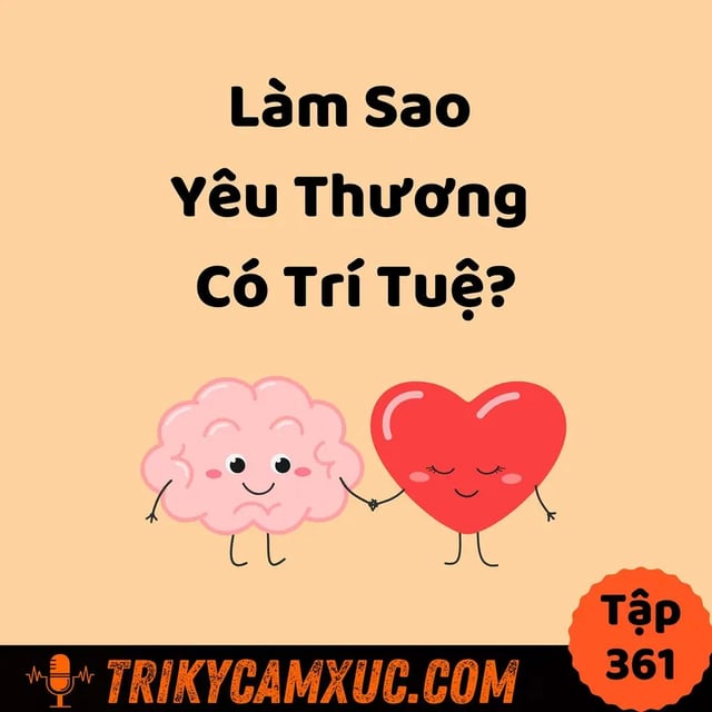 Ep360: Làm Sao Yêu Thương Có Trí Tuệ - Tri Kỷ Cảm Xúc #361
