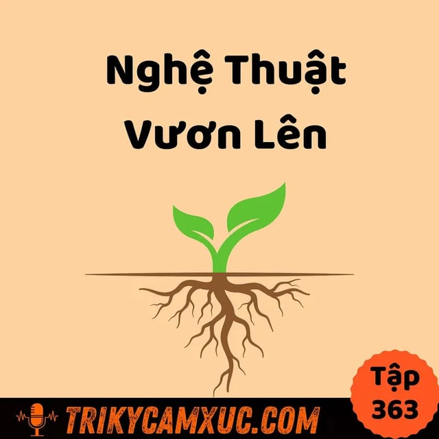 Ep362: Nghệ Thuật Vươn Lên - Tri Kỷ Cảm Xúc #363