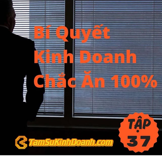 Ep37: Bí Quyết Kinh Doanh Chắc Ăn 100% - Tâm Sự Kinh Doanh #37
