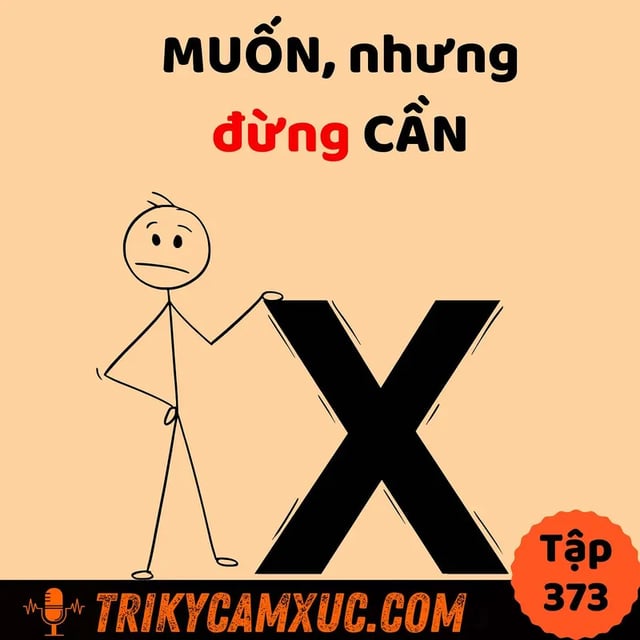 Ep372: Muốn, Nhưng Đừng Cần - Tri Kỷ Cảm Xúc #373