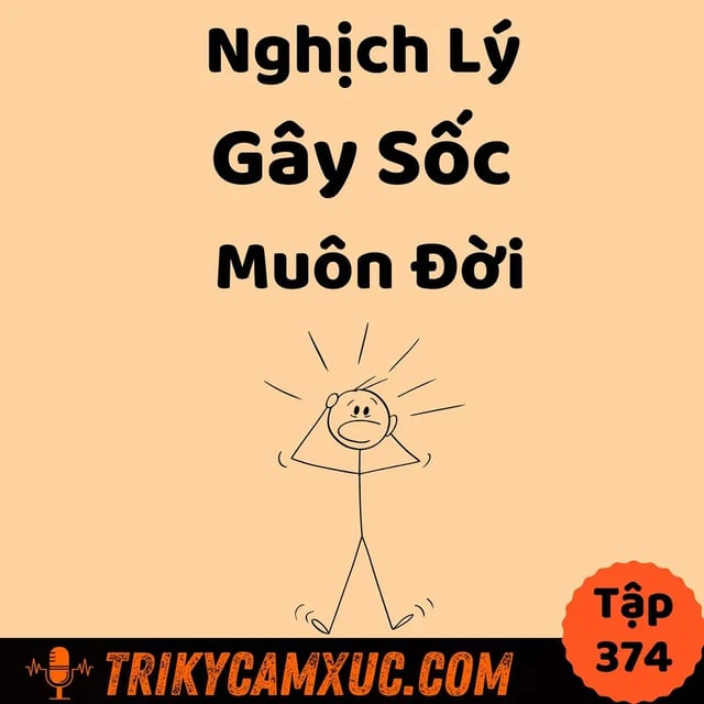 Ep373: Nghịch Lý Gây Sốc Muôn Đời - Tri Kỷ Cảm Xúc #374