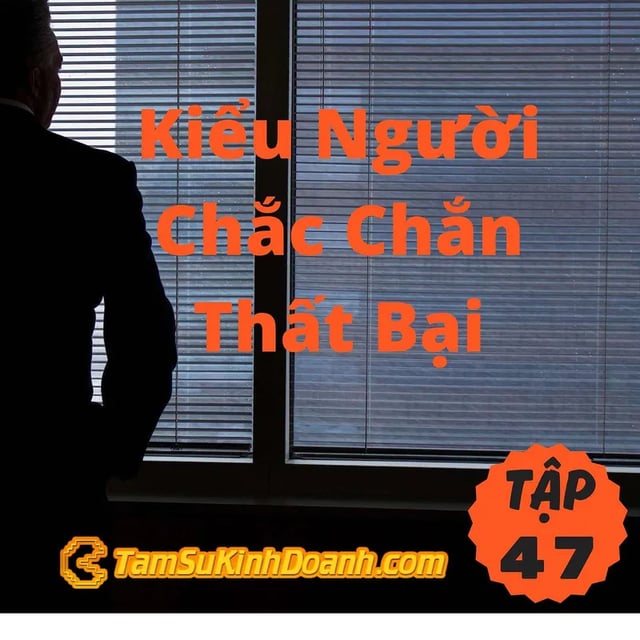 Ep47: Kiểu Người Chắc Chắc Thất Bại - Tâm Sự Kinh Doanh #47