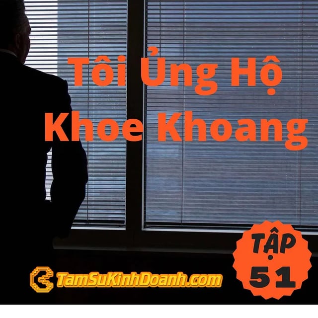 Ep51: Tôi Ủng Hộ Khoe Khoang  - Tâm Sự Kinh Doanh #51