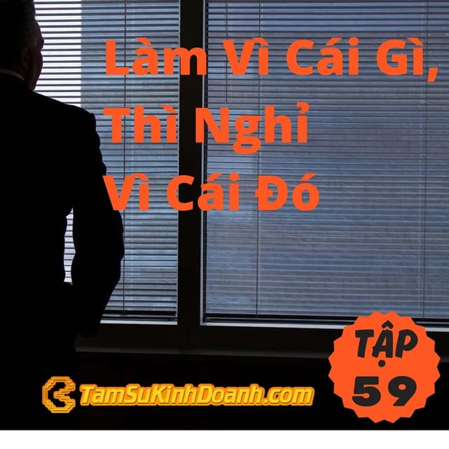 Ep59: Làm Vì Cái Gì, Thì Nghỉ Vì Cái Đó - Tâm Sự Kinh Doanh #59