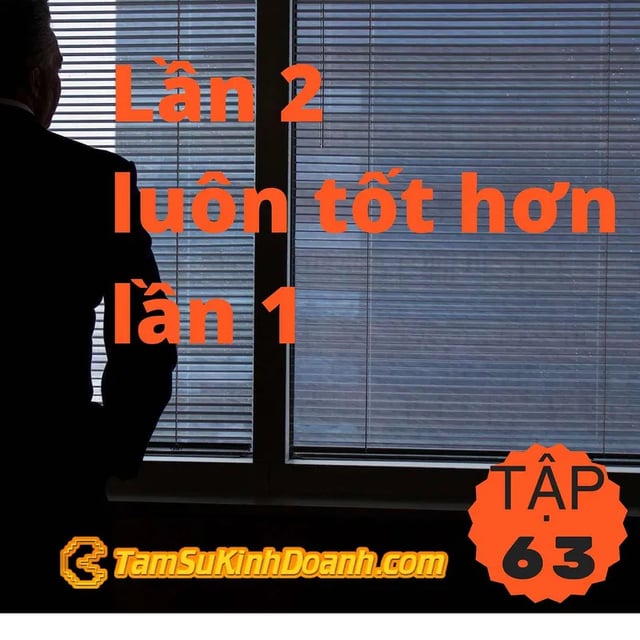 Ep63: Lần 2 luôn tốt hơn lần 1 - Tâm Sự Kinh Doanh #63