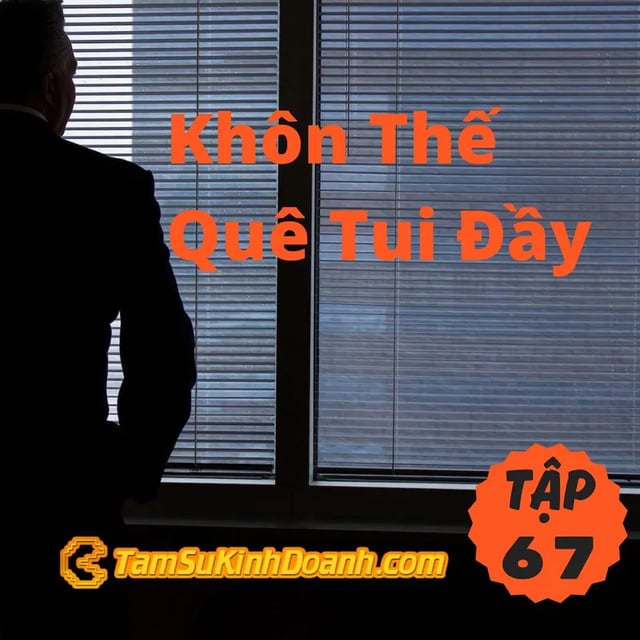 Ep67: Khôn Thế Quê Tui Đầy - Tâm Sự Kinh Doanh #67