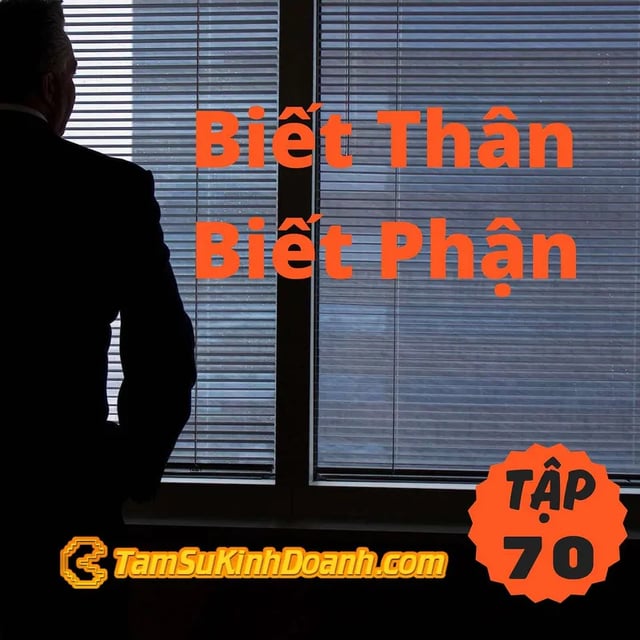 Ep70: Biết Thân Biết Phận - Tâm Sự Kinh Doanh #70