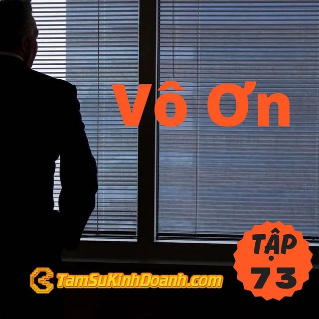Ep73: Sự Vô Ơn - Tâm Sự Kinh Doanh #73
