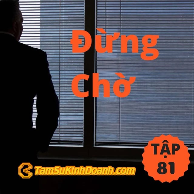 Ep81: Đừng Chờ - Tâm Sự Kinh Doanh #81