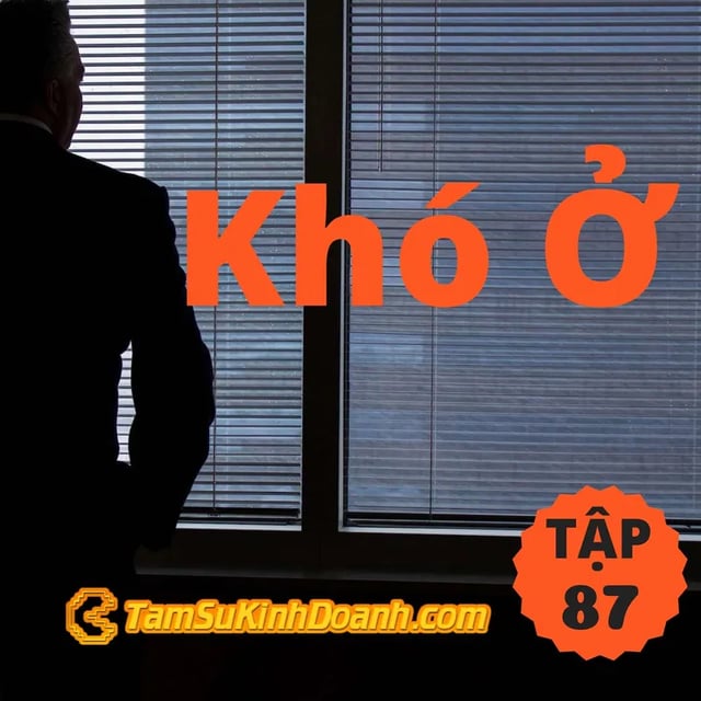 Ep87: Khó Ở - Tâm Sự Kinh Doanh #87