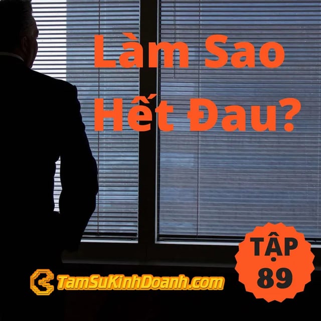 Ep88: Làm Sao Hết Đau? - Tâm Sự Kinh Doanh #89