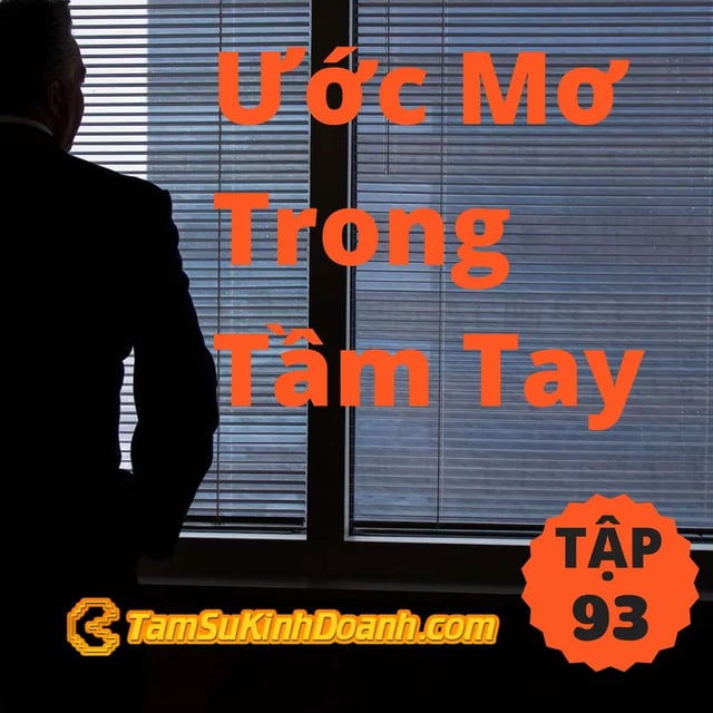 Ep93: Làm Sao Tìm Được Ước Mơ Trong Tầm Tay? - Tâm Sự Kinh Doanh #93