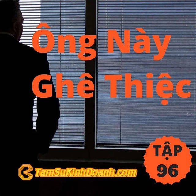 Ep96: Ông Này Ghê Thiệc - Tâm Sự Kinh Doanh #96
