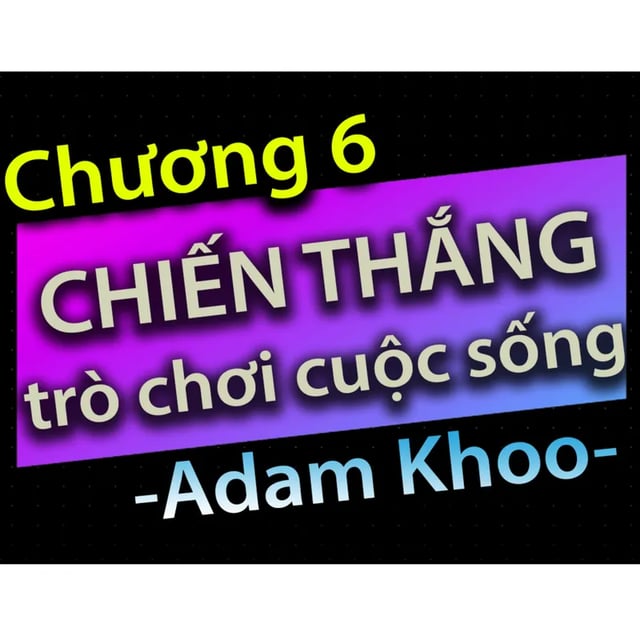 Ep15: Chương 6 - Chiến thắng trò chơi cuộc sống - Dang HNN