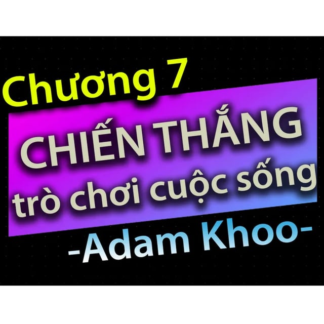 Ep16: Chương 7 - Chiến thắng trò chơi cuộc sống - Dang HNN