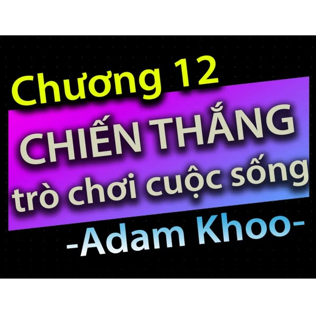 Ep21: Chương 12 - Chiến thắng trò chơi cuộc sống - Dang HNN