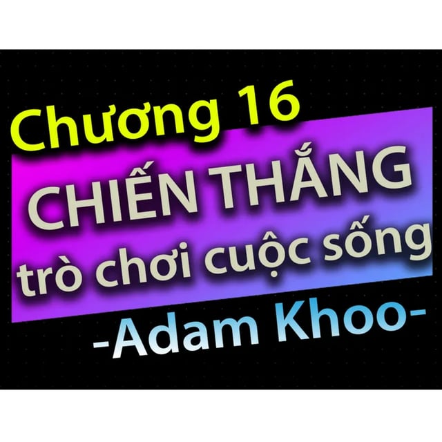 Ep24: Chương 16 - Chiến thắng trò chơi cuộc sống - Dang HNN