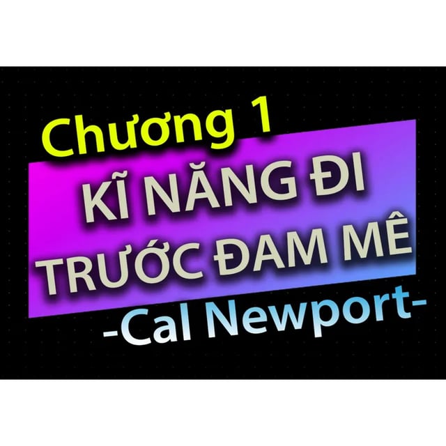 Ep29: [Audio Book]: CHƯƠNG 1 - KĨ NĂNG ĐI TRƯỚC ĐAM MÊ - CAL NEWPORT