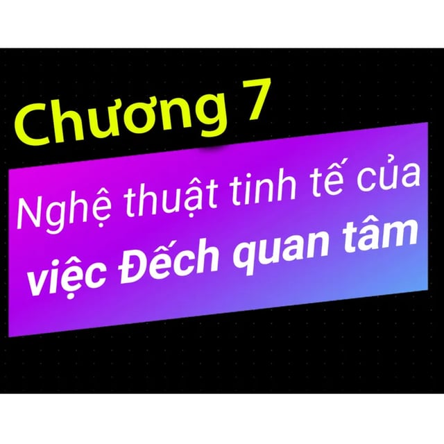 Ep7: Chương 7 - Nghệ thuật tinh tế của việc Đếch Quan Tâm - Dang HNN