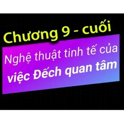 Ep9: Chương 9 - Nghệ thuật tinh tế của việc Đếch Quan Tâm - Dang HNN